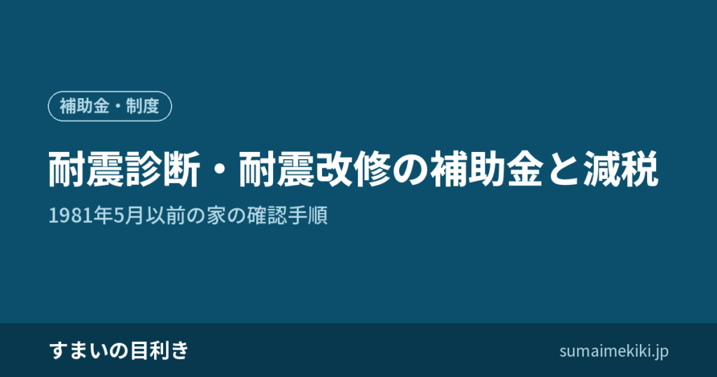 耐震診断・耐震改修の補助金と減税｜1981年5月以前の家の確認手順