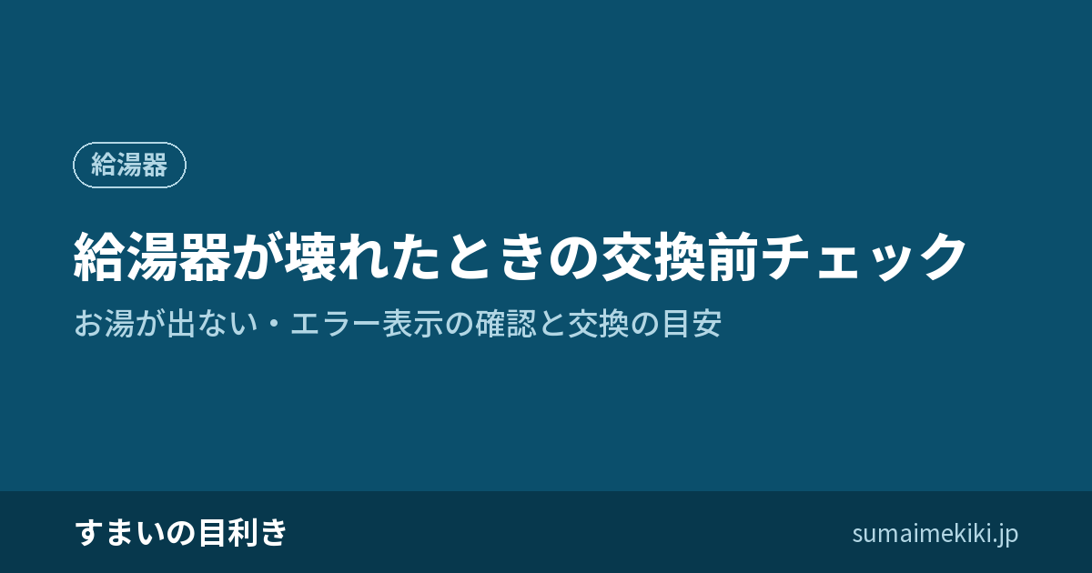 給湯器が壊れたときの交換前チェック|お湯が出ない・エラー表示の確認と交換の目安